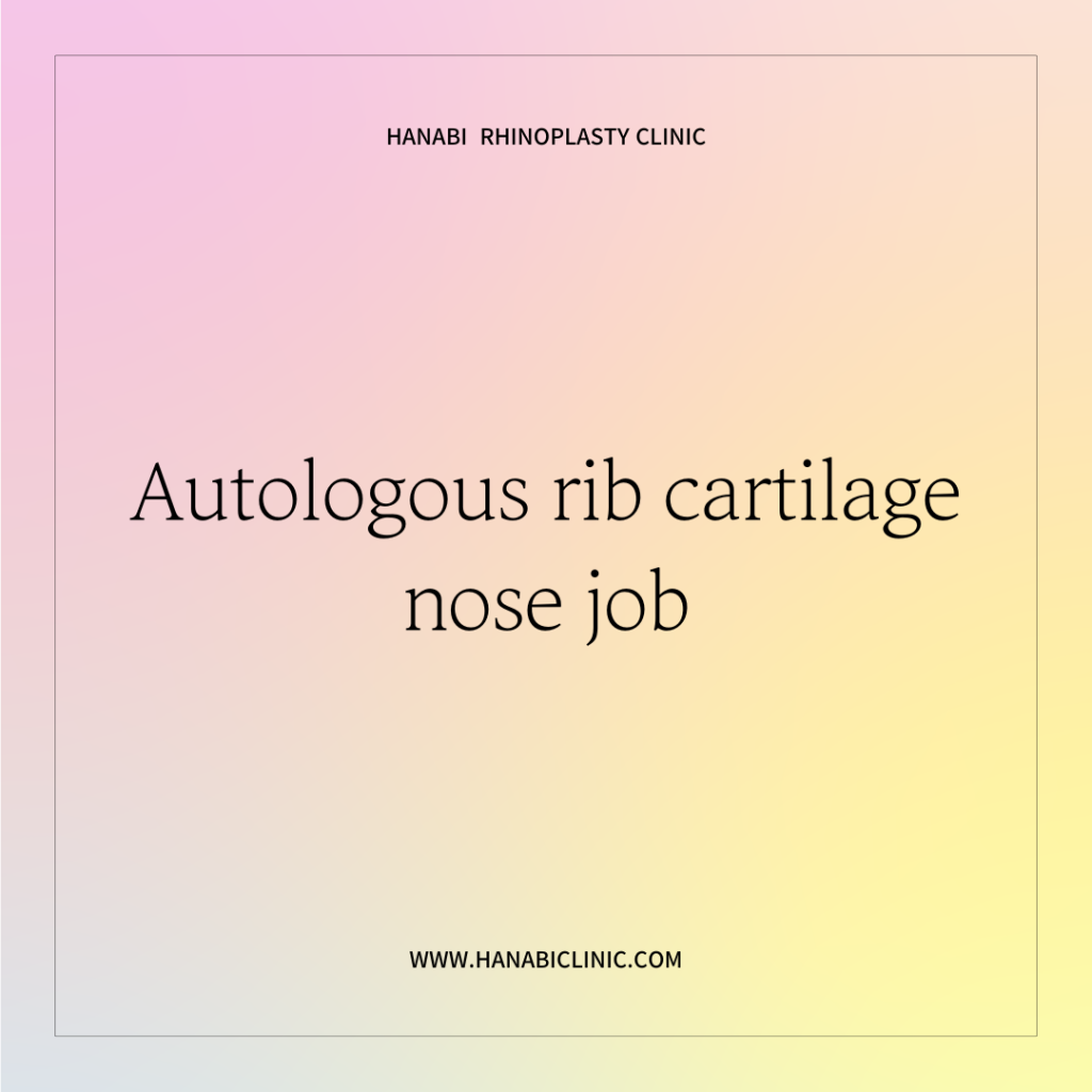 Autologous rib cartilage nose job HANABI RHINOPLASTY CLINIC